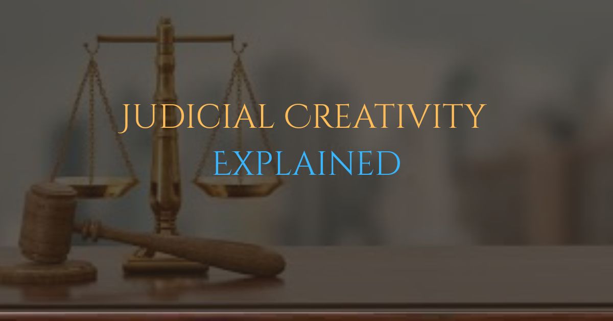 Judicial Creativity in India: Meaning, Tools, Cases & Future Trends