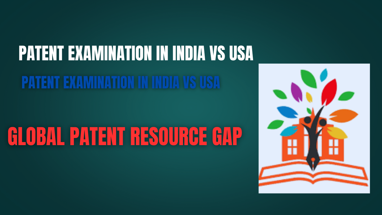 Patent examination in India vs USA Global patent resource gap Patent examination in India vs USA