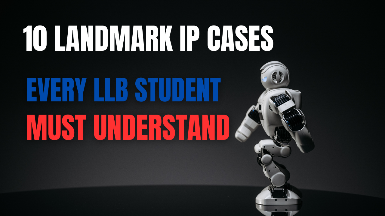 110 Landmark IP Cases Every LLB Student Must Understand
