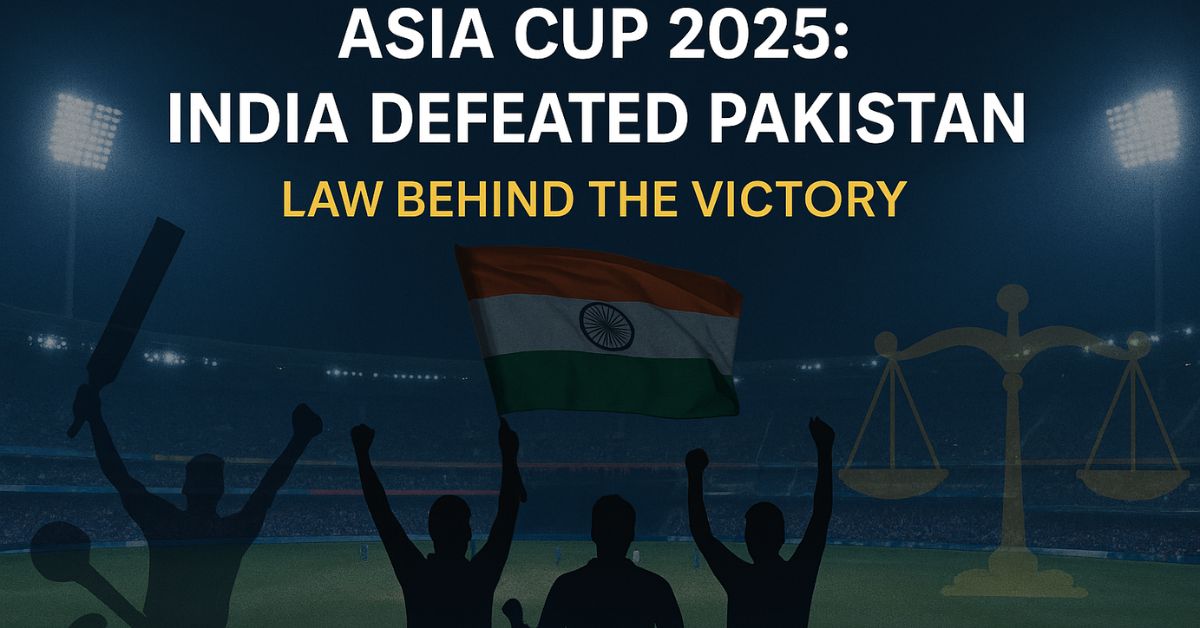 Asia Cup 2025: India Defeated Pakistan — Law Behind the Victory 1 Asia Cup 2025: India Defeated Pakistan